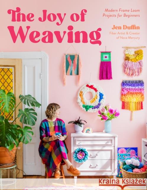The Joy of Weaving: Modern Frame Loom Projects for Beginners Jen Duffin 9798890030900 Page Street Publishing