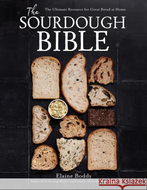 The Sourdough Bible: The Ultimate Resource for Great Bread at Home Elaine Boddy 9798890031365 Page Street Publishing Co.