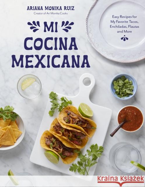 Mi Cocina Mexicana: Easy Recipes for My Favorite Tacos, Enchiladas, Flautas and More Ariana Monika Ruiz 9798890031648