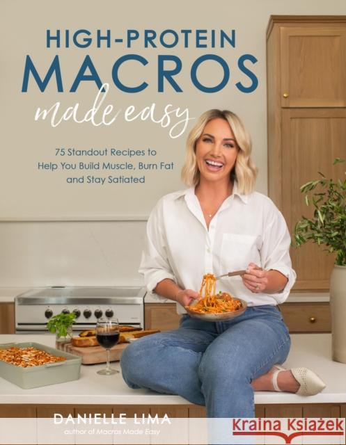 High-Protein Macros Made Easy: 75 Standout Recipes to Help You Build Muscle, Burn Fat and Stay Satiated Danielle Lima 9798890031761 Page Street Publishing