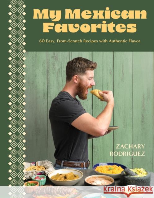 My Mexican Favorites: 60 Easy, From-Scratch Recipes with Authentic Flavor Zachary Rodriguez 9798890031846 Page Street Publishing