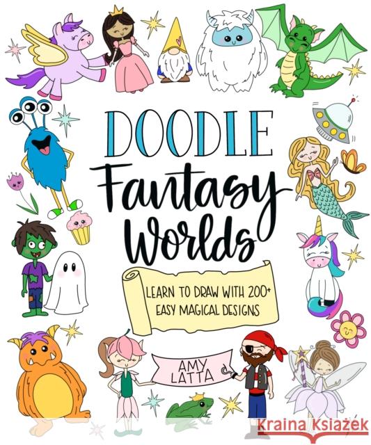 Doodle Fantasy Worlds: Learn to Draw with 200+ Easy Magical Designs Amy Latta 9798890031907