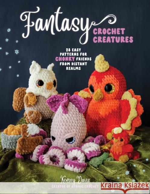 Fantasy Crochet Creatures: 28 Easy Patterns for Chonky Friends from Distant Realms Kensey Davis 9798890032621 Page Street Publishing