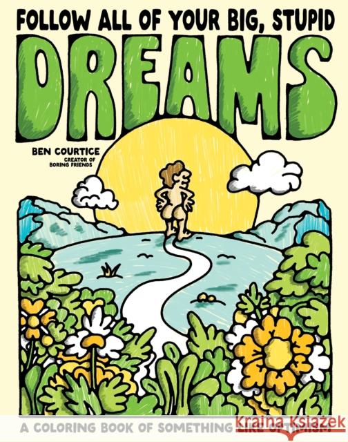 Follow All of Your Big, Stupid Dreams: A Coloring Book of Something like Optimism Ben Courtice 9798890033284 St Martins Pr