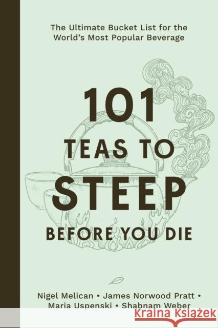 101 Teas to Steep Before You Die: The Ultimate Bucket List for the World's Most Popular Beverage Shabnam Weber 9798890033420 St Martins Pr