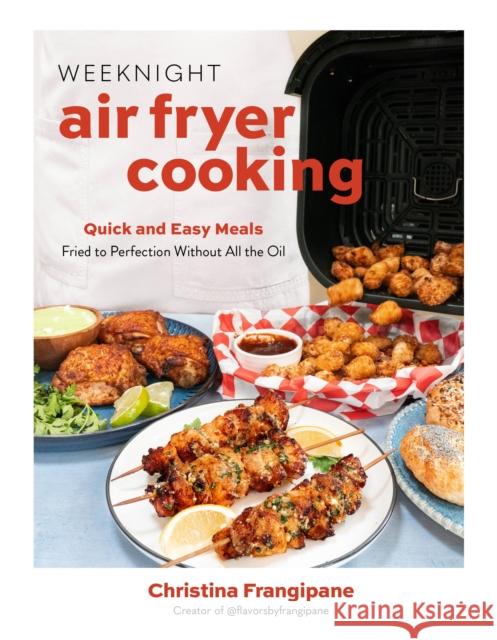 Weeknight Air Fryer Cooking: Quick and Easy Meals Fried to Perfection Without All the Oil Christina Frangipane 9798890034069 Page Street Publishing