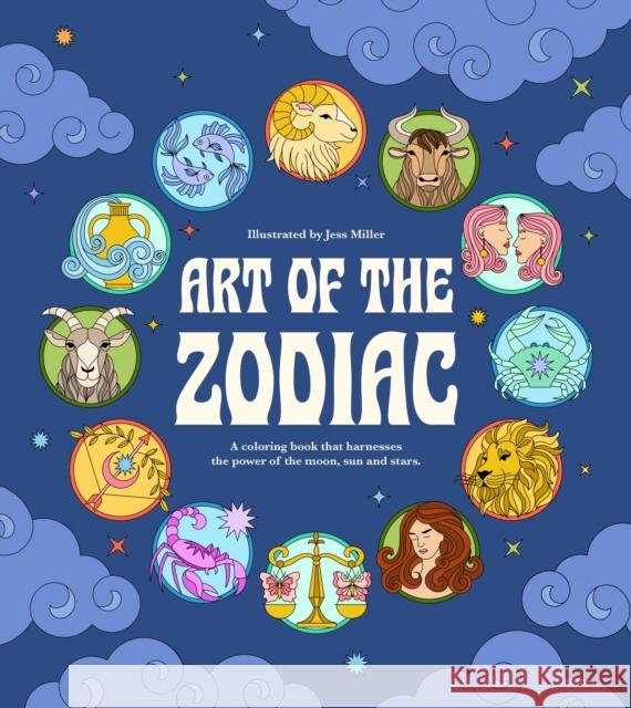 Art of the Zodiac: A Coloring Book that Harnesses the Power of the Moon, Sun and Stars Jessica Miller 9798890034120