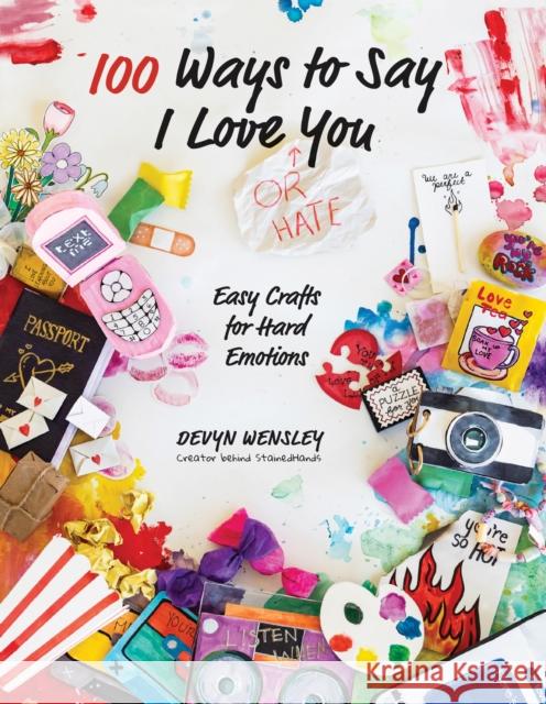 100 Ways to Say I Love (or Hate) You: Easy Crafts for Hard Emotions Devyn Wensley 9798890039736 Page Street Publishing Co.