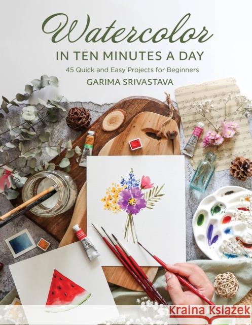 Watercolor in 10 Minutes a Day: 45 Quick and Easy Projects for Beginners Garima Srivastava 9798890039743 Page Street Publishing