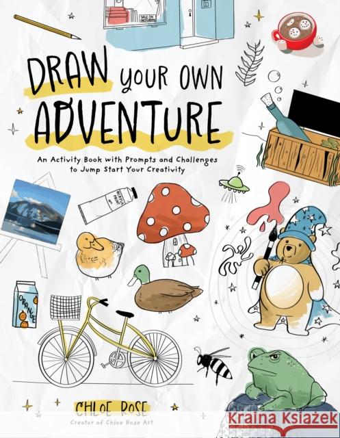 Draw Your Own Adventure: An Activity Book with Prompts and Challenges to Jump Start Your Creativity Chloe Rose 9798890039873 Page Street Publishing Co.