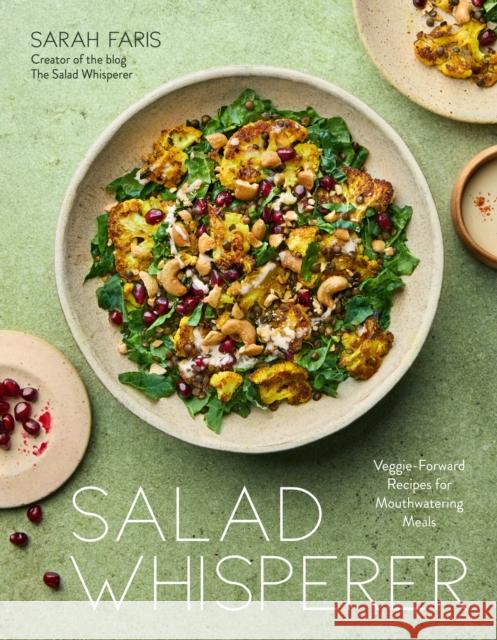 Salad Whisperer: Veggie-Forward Recipes for Mouthwatering Meals Sarah Faris 9798890039880