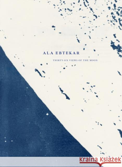 Ala Ebtekar: Thirty-Six Views of the Moon  9798890180919 Radius Books