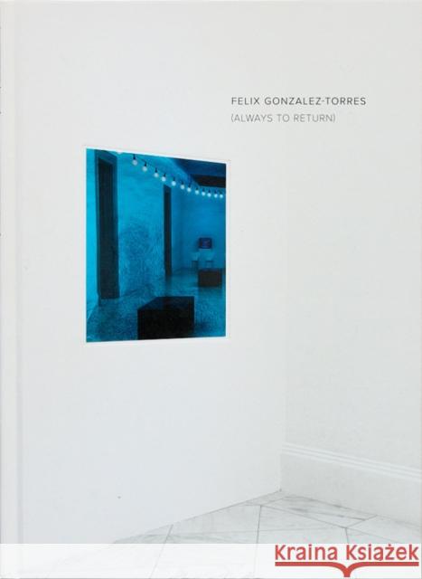 Felix Gonzalez-Torres: Always to Return Félix  González-Torres, Kim Sajet, Charlotte Ickes 9798890181107 Radius Books