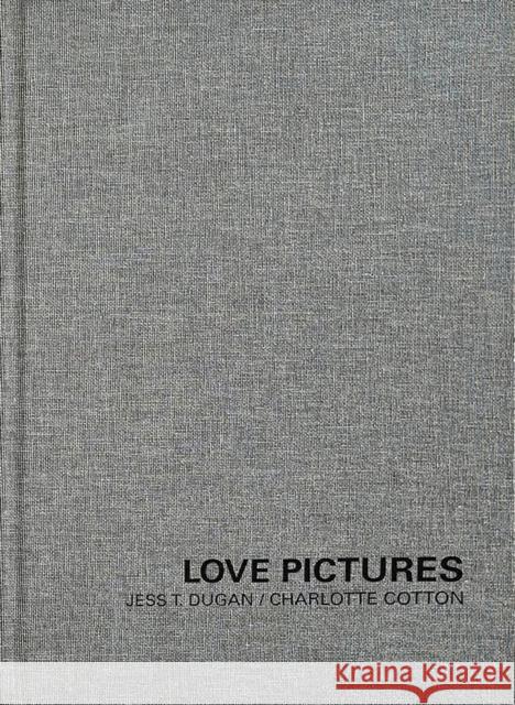 Jess T. Dugan and Charlotte Cotton: Love Pictures Charlotte Cotton 9798890181299
