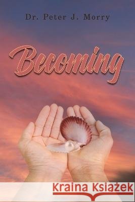 Becoming Dr Peter J Morry   9798890312914
