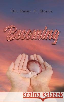 Becoming Dr Peter J Morry   9798890312921