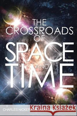 The Crossroads of Space and Time Charles Nickerson Irene Nickerson  9798890313157 Ewings Publishing LLC