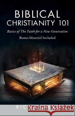 Biblical Christianity 101: Basics of the Faith for a New Generation Rick Combs   9798890313188 Ewings Publishing LLC