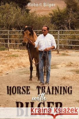 Horse Training with Bilger Robert Bilger   9798890313454 Ewings Publishing LLC
