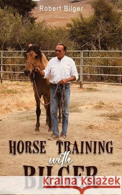 Horse Training with Bilger Robert Bilger   9798890313461 Ewings Publishing LLC