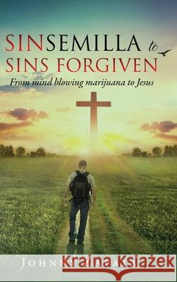 Sinsemilla to Sins Forgiven: From mind blowing marijuana to Jesus Johnny Zapata 9798890316745