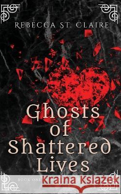 Ghosts of Shattered Lives Rebecca St Claire   9798890344724