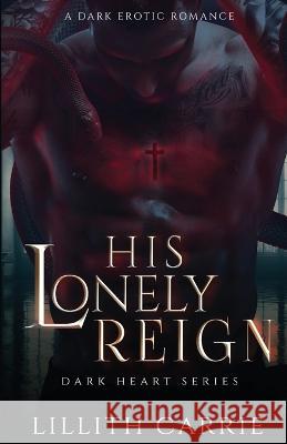 His Lonely Reign Lillith Carrie   9798890348722 Lillith Carrie Publishing