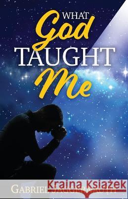 What God Taught Me Gabriel Jaggernauth   9798890411075 Trilogy Christian Publishing