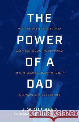 The Power of a Dad J Scott Reed, Holly Reed, Joelle Yamada 9798890411693