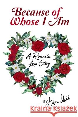 Because of Whose I Am: A Romantic Love Story Joyce Webb 9798890415837