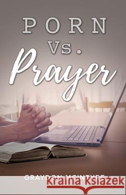 Porn vs. Prayer Graydon McIntyre 9798890419095