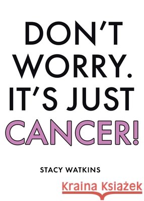 Don't Worry. It's Just Cancer! Stacy Watkins 9798890430137