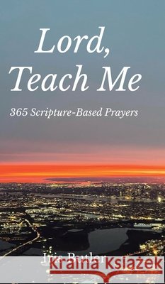 Lord, Teach Me: 365 Scripture-Based Prayers Iris Butler 9798890435804