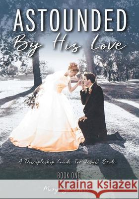 Astounded by His Love a Discipleship Guide for Jesus' Bride Mary Somerville 9798890436795