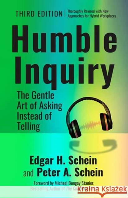 Humble Inquiry, 3rd edition: The Gentle Art of Asking Instead of Telling Edgar H. Schein, Peter A. Schein 9798890570956