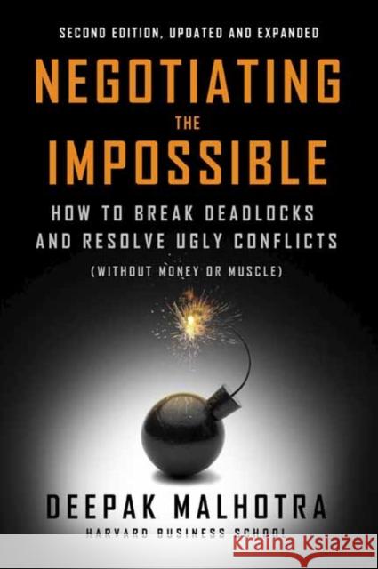 Negotiating the Impossible, Second Edition: How to Break Deadlocks and Resolve Ugly Conflicts (without Money or Muscle) Deepak Malhotra 9798890570987 Berrett-Koehler Publishers