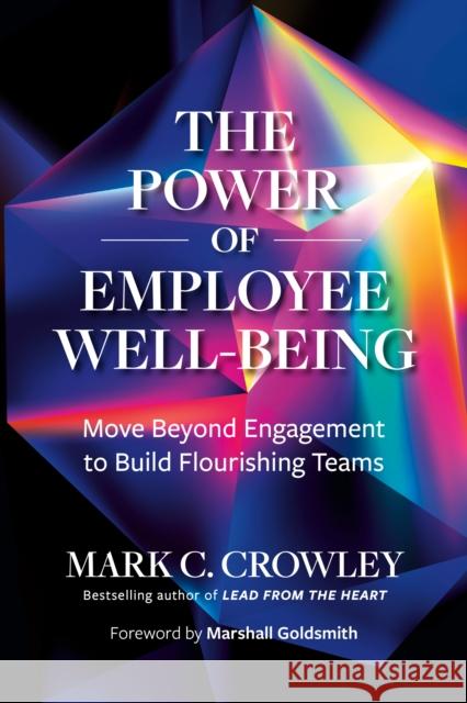 The Power of Employee Well-Being: Move beyond Engagement to Build Flourishing Teams Marshall Goldsmith 9798890571298 Berrett-Koehler Publishers