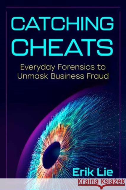 Catching Cheats: Everyday Forensics to Unmask Business Fraud Erik Lie 9798890571373 Berrett-Koehler Publishers