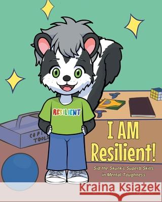 I AM Resilient!: Sid the Skunk's Superb Skills in Mental Toughness Dr Sarah K Gardner Psyd Ncc 9798890614070
