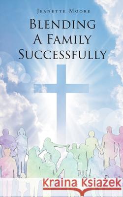 Blending A Family Successfully Jeanette Moore 9798890618382
