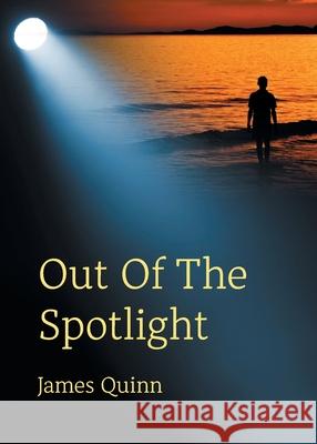 Out Of The Spotlight James Quinn 9798890618603