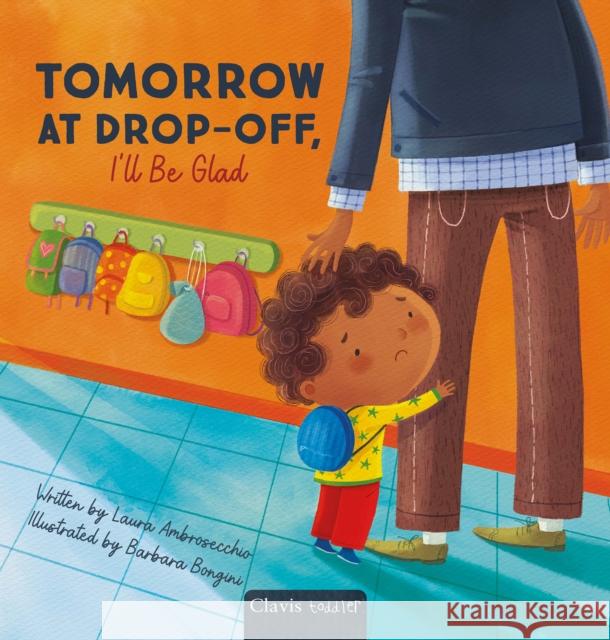 Tomorrow at Drop-Off, I'll Be Glad Laura Ambrosecchio 9798890631213 Clavis Publishing