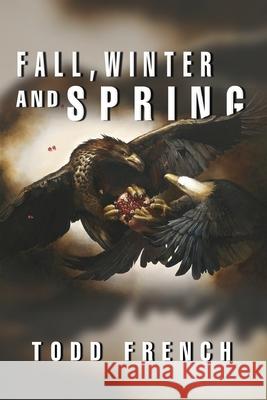 Fall, Winter and Spring Todd French 9798890916075