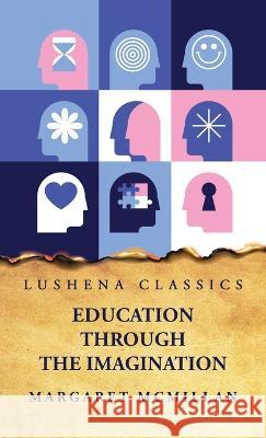 Education Through the Imagination Margaret McMillan   9798890960580
