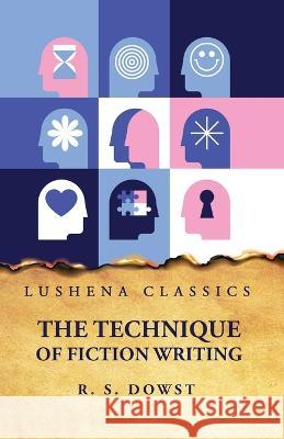 The Technique of Fiction Writing Robert Saunders Dowst   9798890961105