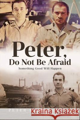Peter, Do Not Be Afraid: Something Good Will Happen Peter Filakouridis, Mary Filakouridis 9798891124455