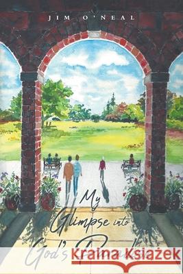 My Glimpse into God's Paradise Jim O'Neal 9798891127944