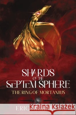 Shards of the Septem Sphere: The Ring of Mortanius Michaels, Eric 9798891276659 Dorrance Publishing Co.