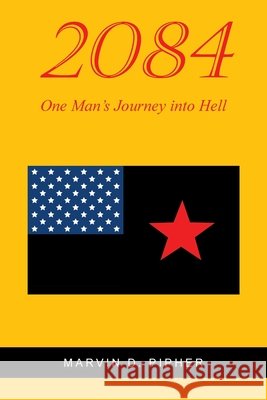 2084: One Man's Journey into Hell Marvin D Pipher 9798891309746