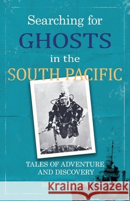 Searching for Ghosts in the South Pacific: Tales of Adventure and Discovery Basta, Daniel J. 9798891328495